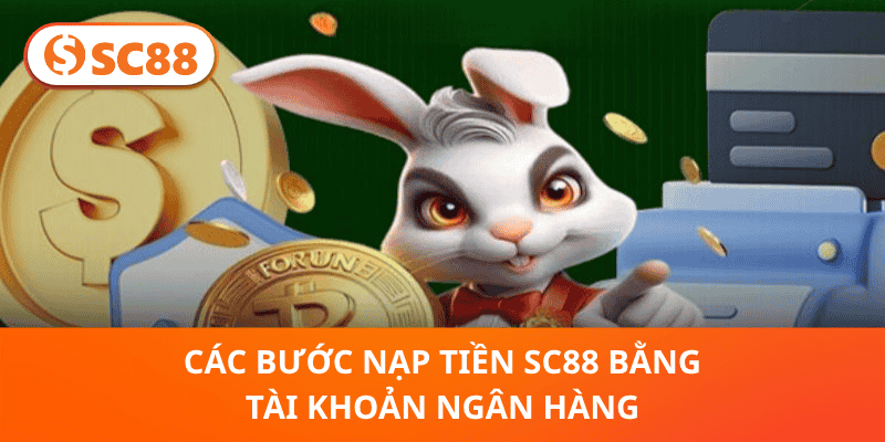 Các bước nạp tiền SC88 bằng tài khoản ngân hàng