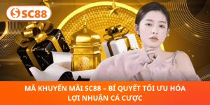 Mã khuyến mãi SC88 – Bí quyết tối ưu hóa lợi nhuận cá cược