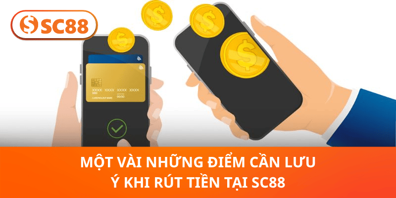 Một vài những điểm cần lưu ý khi rút tiền tại SC88