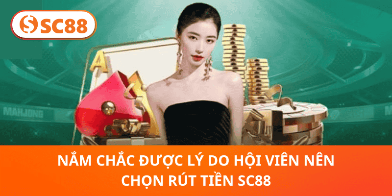 Nắm chắc được lý do hội viên nên chọn rút tiền SC88