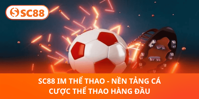 SC88 IM Thể Thao – Điểm Đến Cá Cược Thể Thao Số 1