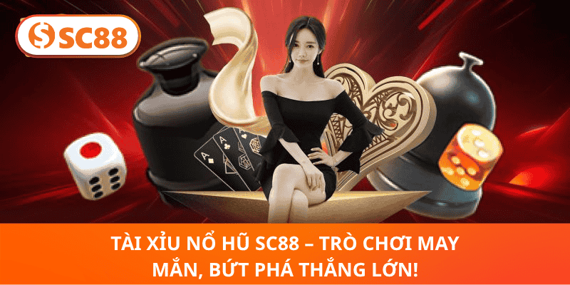 Tài Xỉu Nổ Hũ SC88 – Bùng Nổ May Mắn, Rinh Hũ Cực Khủng!